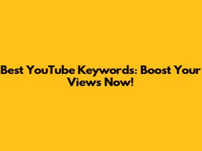 Best YouTube Keywords: Boost Your Views Now!
