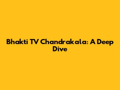Bhakti TV Chandrakala: A Deep Dive