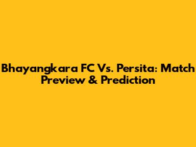Bhayangkara FC Vs. Persita: Match Preview & Prediction