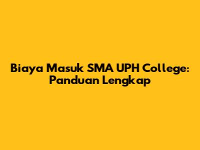 Biaya Masuk SMA UPH College: Panduan Lengkap
