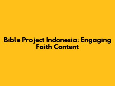 Bible Project Indonesia: Engaging Faith Content