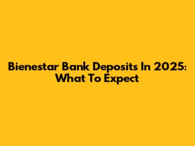 Bienestar Bank Deposits In 2025: What To Expect