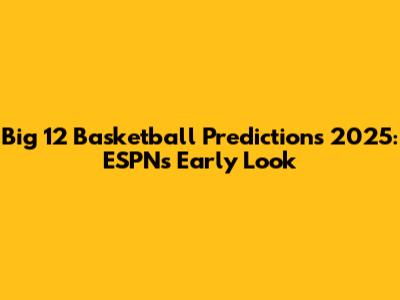 Big 12 Basketball Predictions 2025: ESPN's Early Look