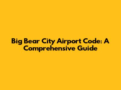 Big Bear City Airport Code: A Comprehensive Guide