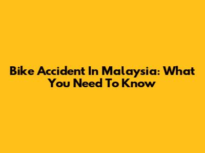 Bike Accident In Malaysia: What You Need To Know