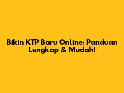 Bikin KTP Baru Online: Panduan Lengkap & Mudah!