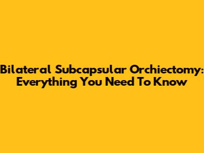 Bilateral Subcapsular Orchiectomy: Everything You Need To Know