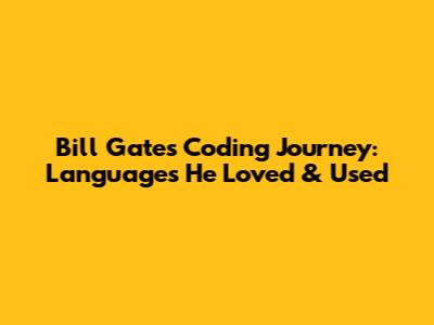Bill Gates' Coding Journey: Languages He Loved & Used