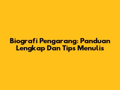 Biografi Pengarang: Panduan Lengkap Dan Tips Menulis