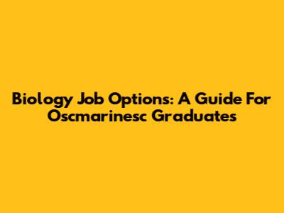 Biology Job Options: A Guide For Oscmarinesc Graduates