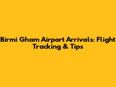 Birmi Gham Airport Arrivals: Flight Tracking & Tips