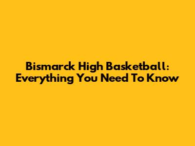 Bismarck High Basketball: Everything You Need To Know