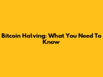 Bitcoin Halving: What You Need To Know