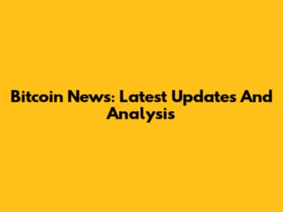 Bitcoin News: Latest Updates And Analysis