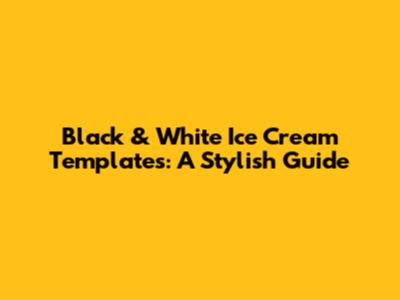 Black & White Ice Cream Templates: A Stylish Guide