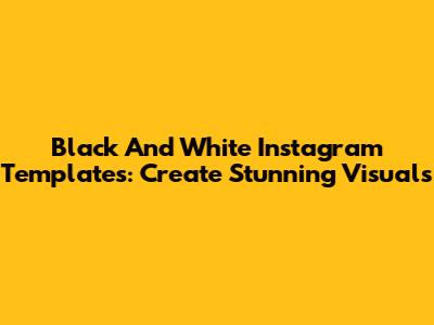 Black And White Instagram Templates: Create Stunning Visuals