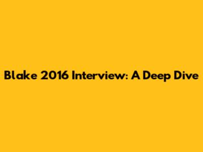 Blake 2016 Interview: A Deep Dive