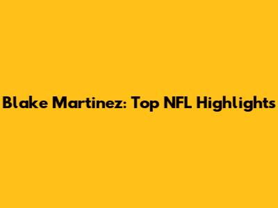 Blake Martinez: Top NFL Highlights