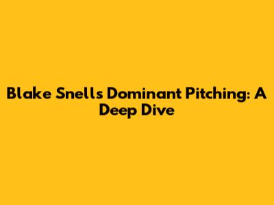 Blake Snell's Dominant Pitching: A Deep Dive