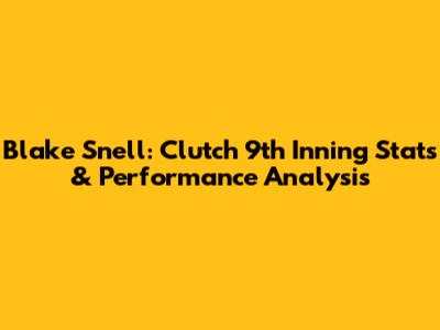 Blake Snell: Clutch 9th Inning Stats & Performance Analysis