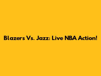 Blazers Vs. Jazz: Live NBA Action!