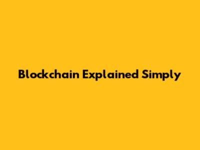 Blockchain Explained Simply