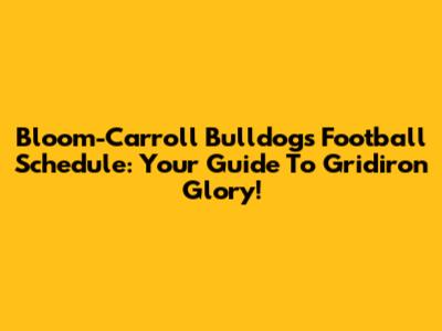 Bloom-Carroll Bulldogs Football Schedule: Your Guide To Gridiron Glory!