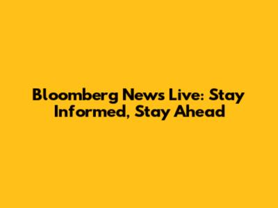 Bloomberg News Live: Stay Informed, Stay Ahead