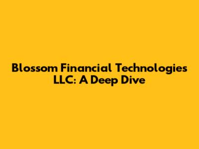 Blossom Financial Technologies LLC: A Deep Dive