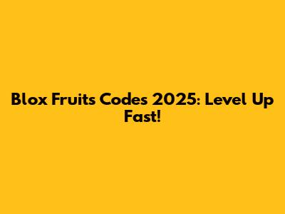 Blox Fruits Codes 2025: Level Up Fast!