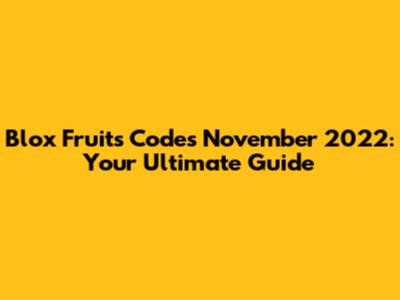 Blox Fruits Codes November 2022: Your Ultimate Guide