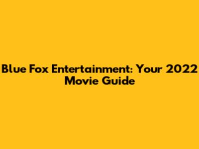 Blue Fox Entertainment: Your 2022 Movie Guide