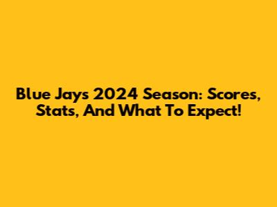 Blue Jays 2024 Season: Scores, Stats, And What To Expect!