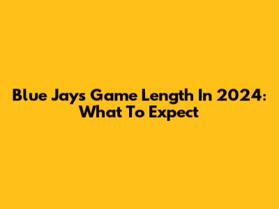 Blue Jays Game Length In 2024: What To Expect