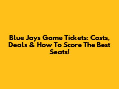 Blue Jays Game Tickets: Costs, Deals & How To Score The Best Seats!