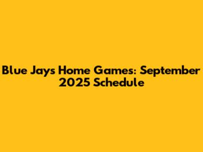Blue Jays Home Games: September 2025 Schedule