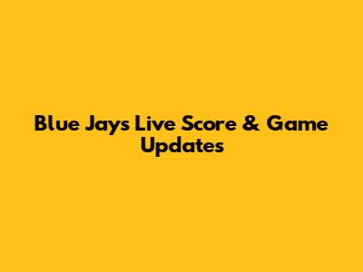 Blue Jays Live Score & Game Updates
