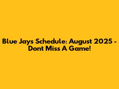 Blue Jays Schedule: August 2025 - Don't Miss A Game!