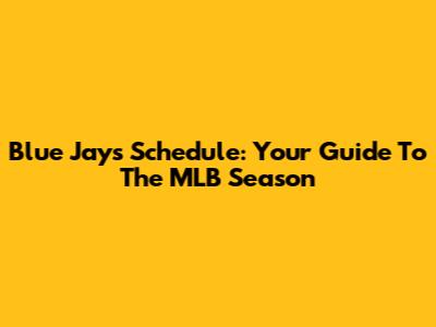 Blue Jays Schedule: Your Guide To The MLB Season