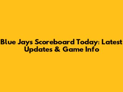 Blue Jays Scoreboard Today: Latest Updates & Game Info
