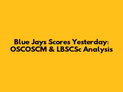 Blue Jays Scores Yesterday: OSCOSCM & LBSCSc Analysis