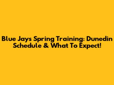Blue Jays Spring Training: Dunedin Schedule & What To Expect!