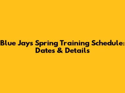 Blue Jays Spring Training Schedule: Dates & Details