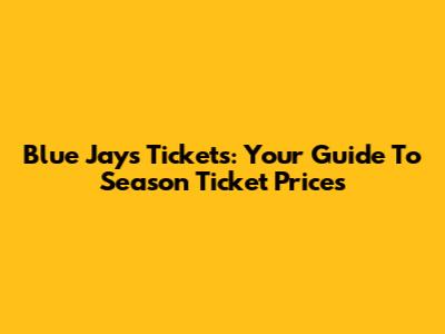 Blue Jays Tickets: Your Guide To Season Ticket Prices