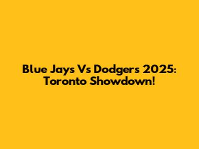 Blue Jays Vs Dodgers 2025: Toronto Showdown!