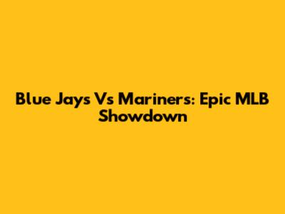Blue Jays Vs Mariners: Epic MLB Showdown