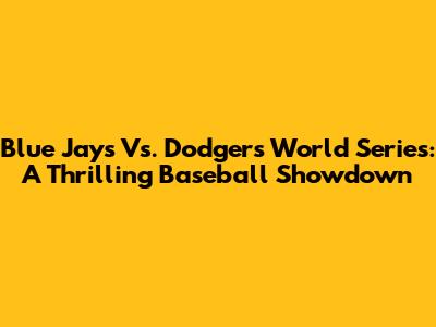 Blue Jays Vs. Dodgers World Series: A Thrilling Baseball Showdown