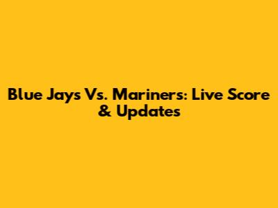 Blue Jays Vs. Mariners: Live Score & Updates