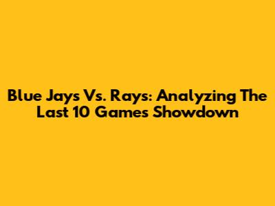 Blue Jays Vs. Rays: Analyzing The Last 10 Games Showdown