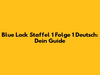 Blue Lock Staffel 1 Folge 1 Deutsch: Dein Guide